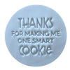 THANKS FOR MAKING ME ONE SMART COOKIE EMBOSSER 60MM by Little Biskut - Cake Decorating Central